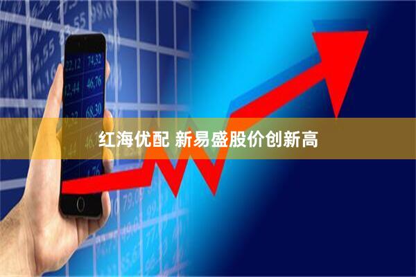 红海优配 新易盛股价创新高